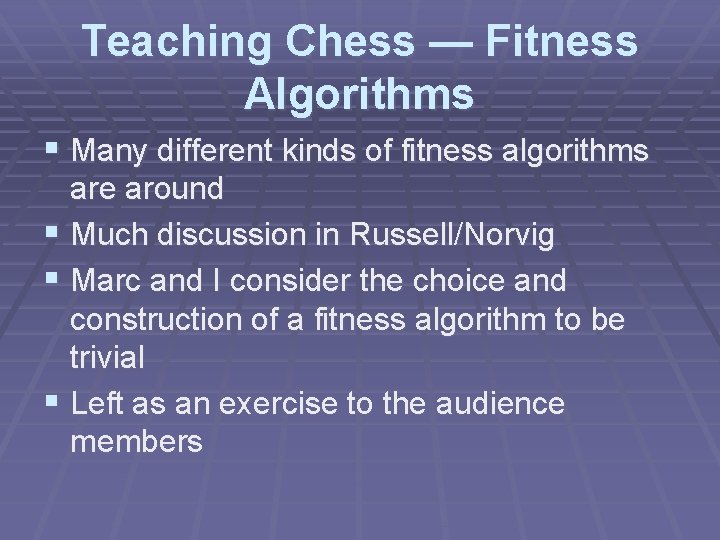 Teaching Chess — Fitness Algorithms § Many different kinds of fitness algorithms are around