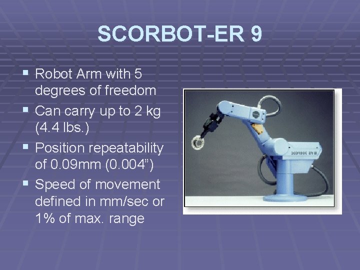 SCORBOT-ER 9 § Robot Arm with 5 degrees of freedom § Can carry up