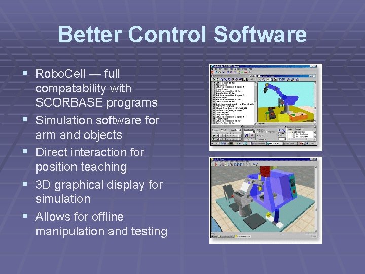 Better Control Software § Robo. Cell — full § § compatability with SCORBASE programs