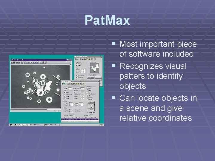 Pat. Max § Most important piece of software included § Recognizes visual patters to