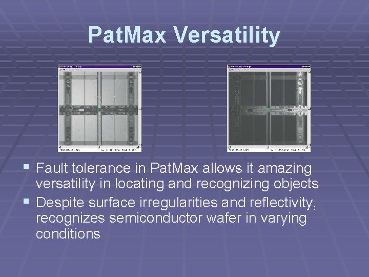 Pat. Max Versatility § Fault tolerance in Pat. Max allows it amazing versatility in