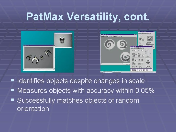 Pat. Max Versatility, cont. § § § Identifies objects despite changes in scale Measures