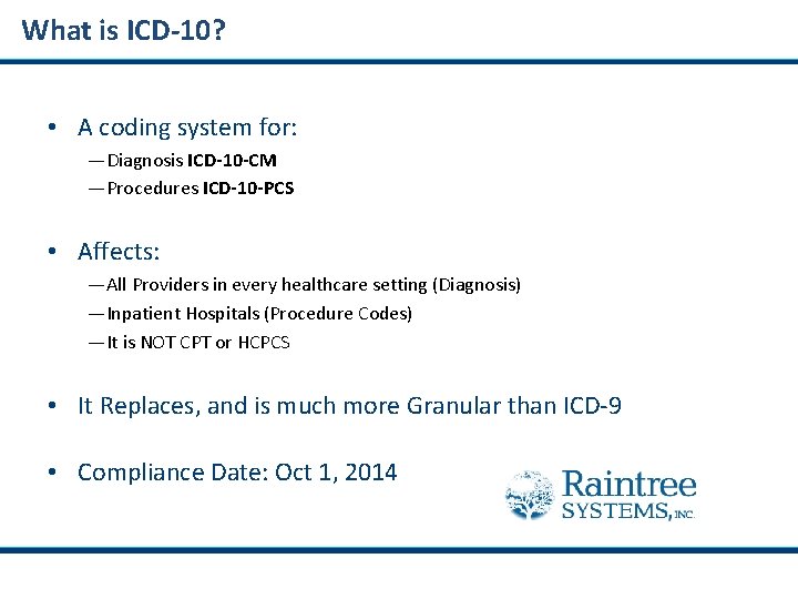 What is ICD-10? • A coding system for: —Diagnosis ICD-10 -CM —Procedures ICD-10 -PCS