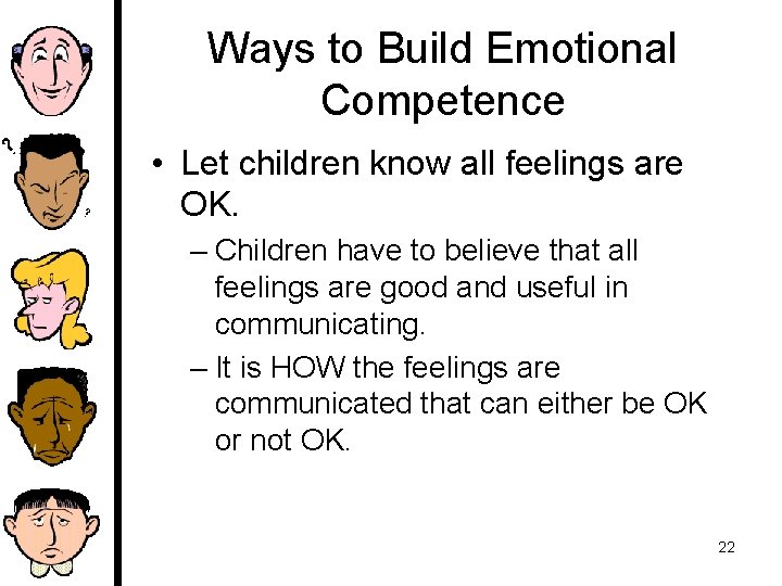 Ways to Build Emotional Competence • Let children know all feelings are OK. –