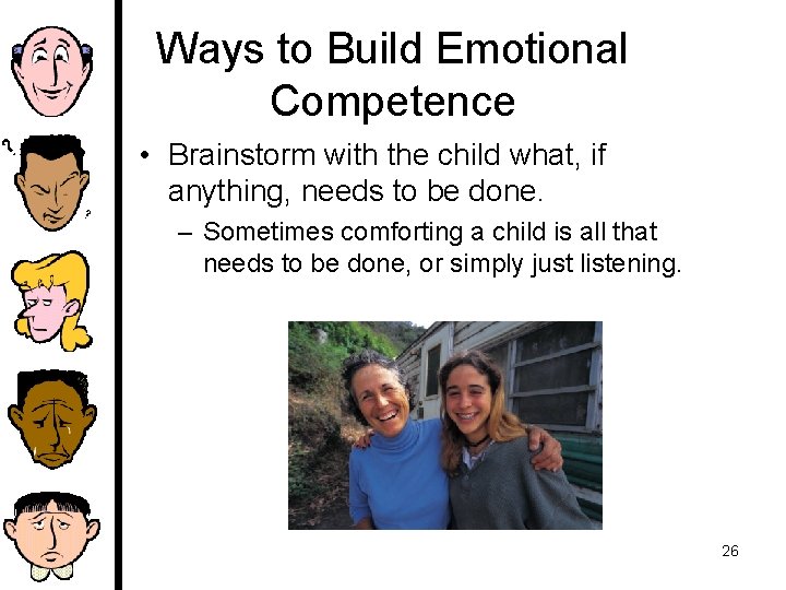 Ways to Build Emotional Competence • Brainstorm with the child what, if anything, needs