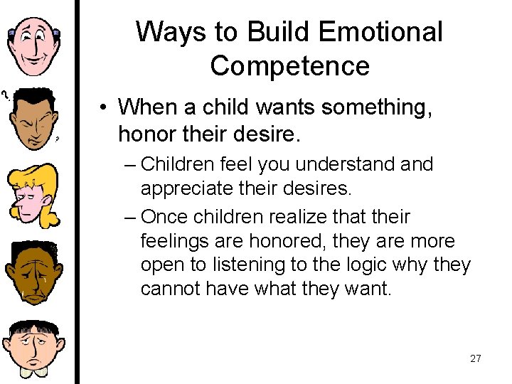 Ways to Build Emotional Competence • When a child wants something, honor their desire.