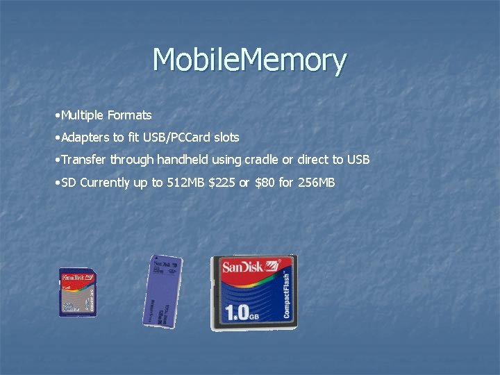 Mobile. Memory • Multiple Formats • Adapters to fit USB/PCCard slots • Transfer through