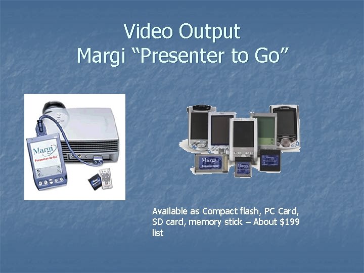 Video Output Margi “Presenter to Go” Available as Compact flash, PC Card, SD card,