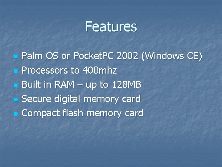 Features n n n Palm OS or Pocket. PC 2002 (Windows CE) Processors to
