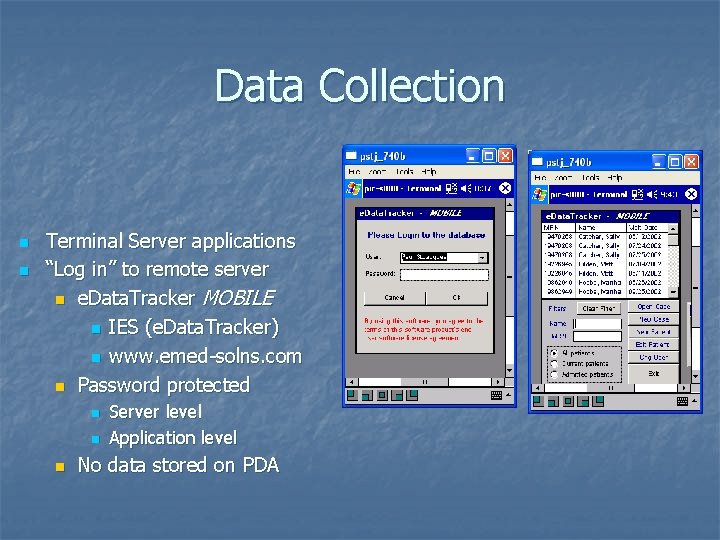 Data Collection n n Terminal Server applications “Log in” to remote server n e.