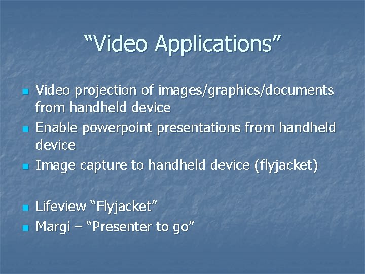 “Video Applications” n n n Video projection of images/graphics/documents from handheld device Enable powerpoint