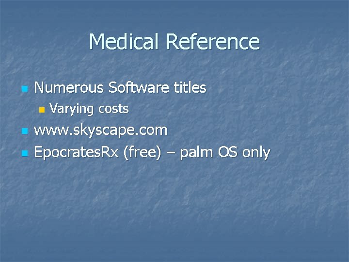 Medical Reference n Numerous Software titles n n n Varying costs www. skyscape. com