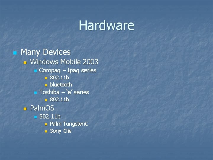 Hardware n Many Devices n Windows Mobile 2003 n Compaq – Ipaq series n