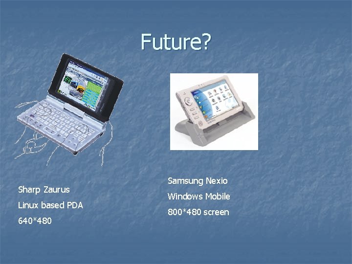 Future? Sharp Zaurus Linux based PDA 640*480 Samsung Nexio Windows Mobile 800*480 screen 