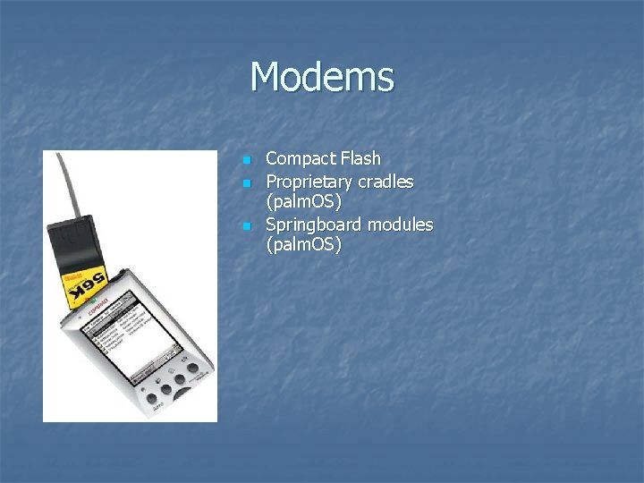 Modems n n n Compact Flash Proprietary cradles (palm. OS) Springboard modules (palm. OS)