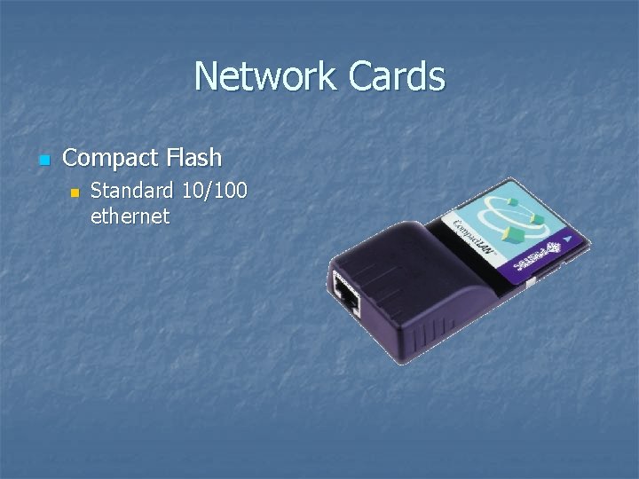 Network Cards n Compact Flash n Standard 10/100 ethernet 