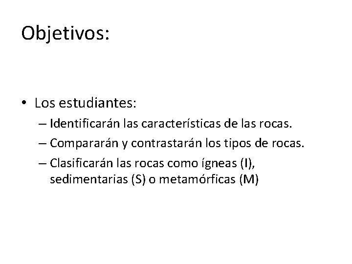 Objetivos: • Los estudiantes: – Identificarán las características de las rocas. – Compararán y