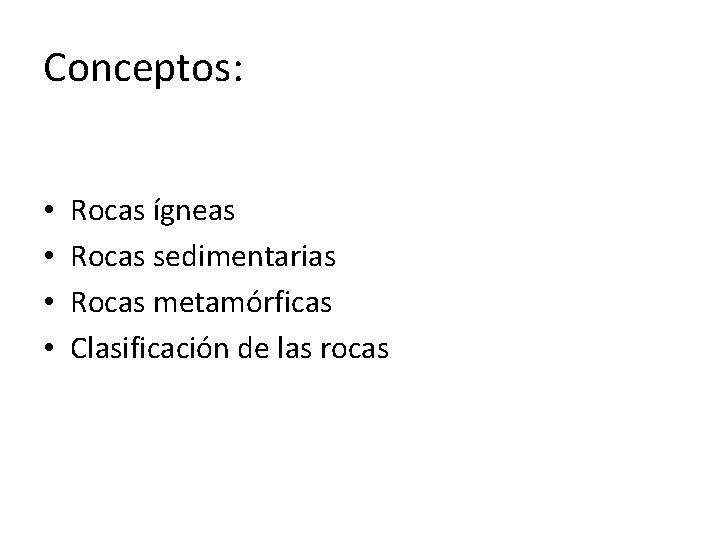 Conceptos: • • Rocas ígneas Rocas sedimentarias Rocas metamórficas Clasificación de las rocas 