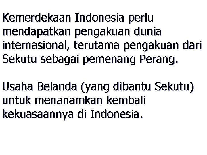 Kemerdekaan Indonesia perlu mendapatkan pengakuan dunia internasional, terutama pengakuan dari Sekutu sebagai pemenang Perang.