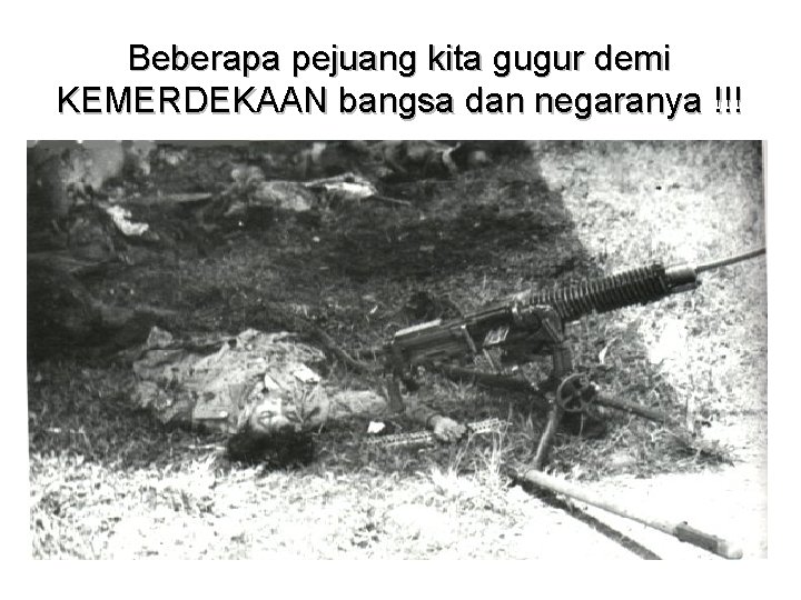 Beberapa pejuang kita gugur demi KEMERDEKAAN bangsa dan negaranya !!! 