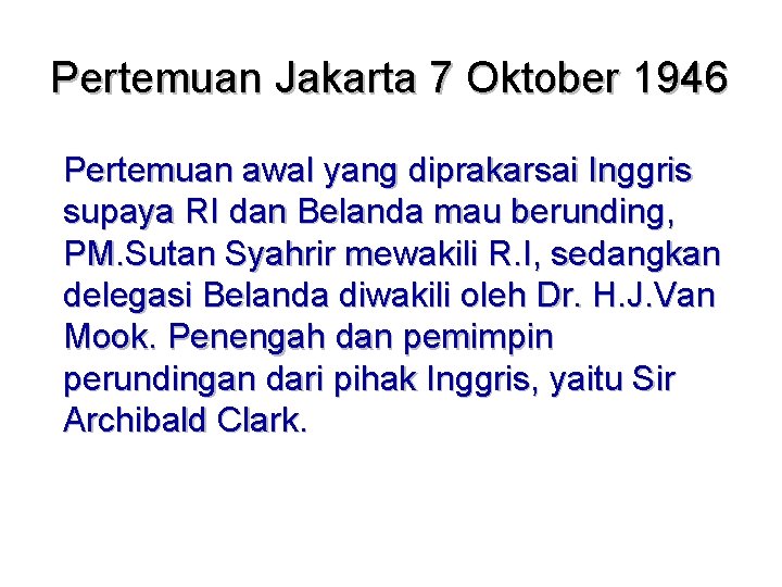 Pertemuan Jakarta 7 Oktober 1946 Pertemuan awal yang diprakarsai Inggris supaya RI dan Belanda