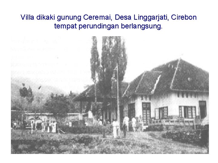 Villa dikaki gunung Ceremai, Desa Linggarjati, Cirebon tempat perundingan berlangsung. 