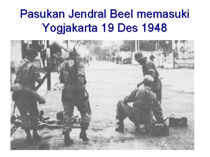 Pasukan Jendral Beel memasuki Yogjakarta 19 Des 1948 