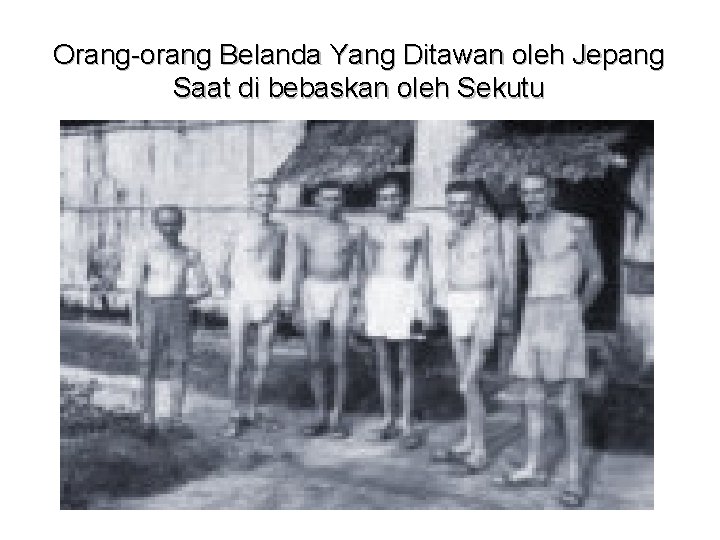 Orang-orang Belanda Yang Ditawan oleh Jepang Saat di bebaskan oleh Sekutu 