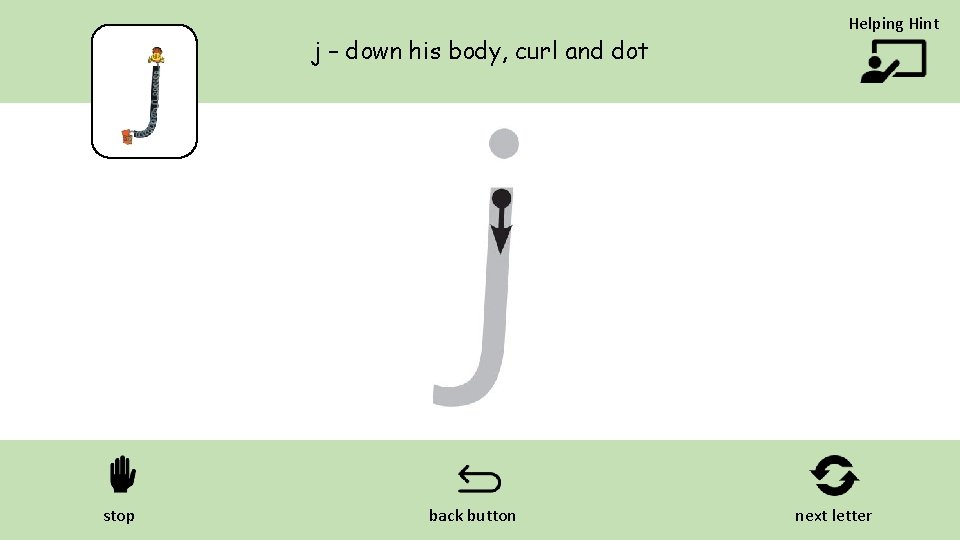 j – down his body, curl and dot stop back button Helping Hint next