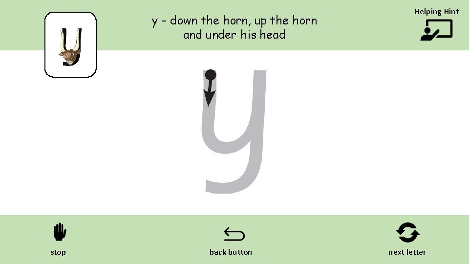 y – down the horn, up the horn and under his head stop back