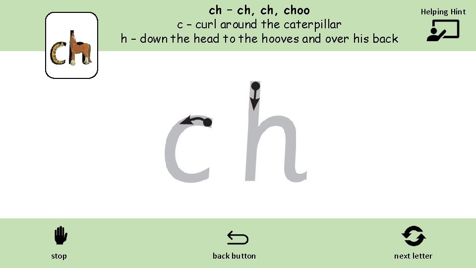 ch – ch, choo c – curl around the caterpillar h – down the