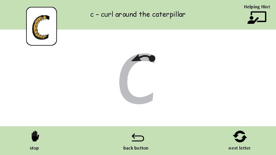 c – curl around the caterpillar stop back button Helping Hint next letter 