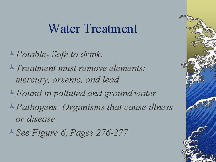 Water Treatment ©Potable- Safe to drink. ©Treatment must remove elements: mercury, arsenic, and lead