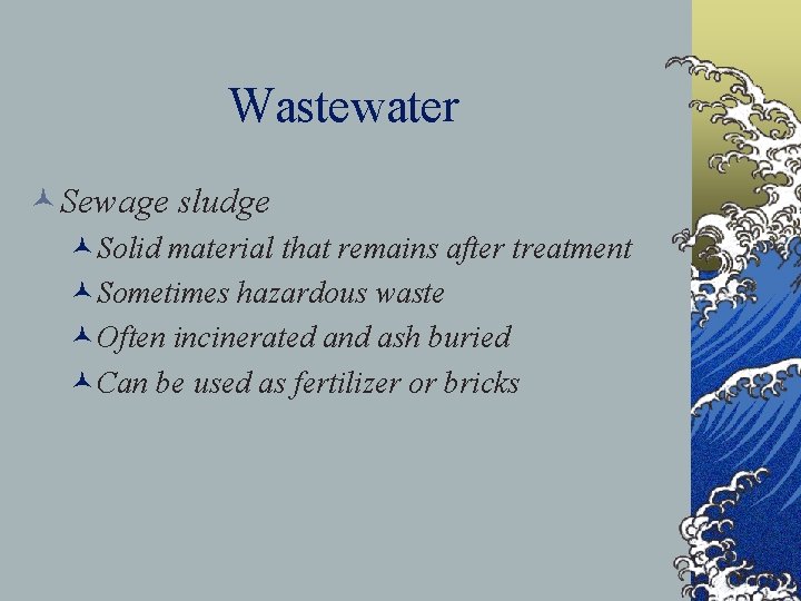 Wastewater ©Sewage sludge ©Solid material that remains after treatment ©Sometimes hazardous waste ©Often incinerated