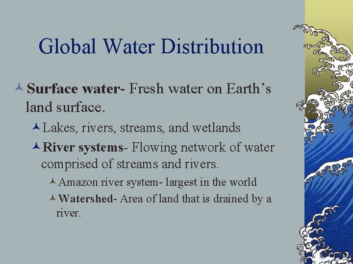 Global Water Distribution ©Surface water- Fresh water on Earth’s land surface. ©Lakes, rivers, streams,