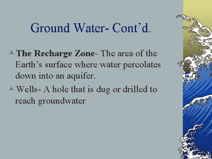 Ground Water- Cont’d. ©The Recharge Zone- The area of the Earth’s surface where water