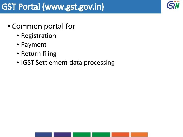 GST Portal (www. gst. gov. in) • Common portal for • Registration • Payment