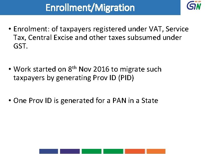 Enrollment/Migration • Enrolment: of taxpayers registered under VAT, Service Tax, Central Excise and other