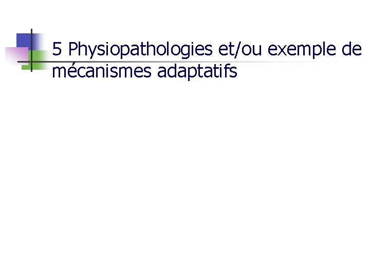 5 Physiopathologies et/ou exemple de mécanismes adaptatifs 