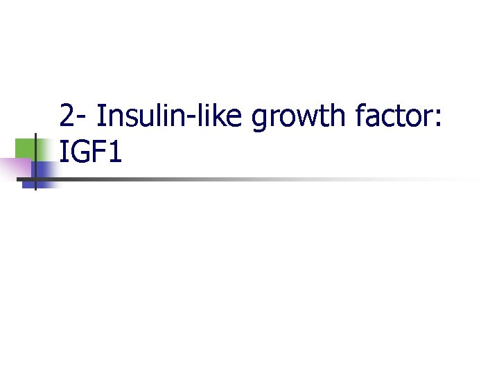 2 - Insulin-like growth factor: IGF 1 