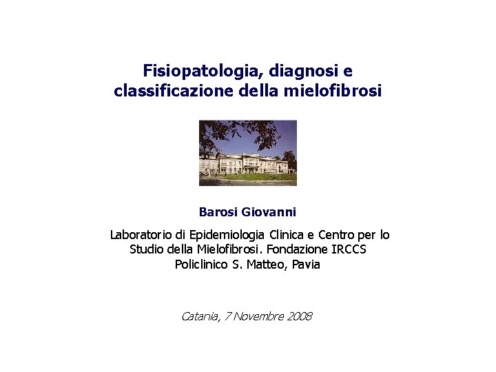 Fisiopatologia, diagnosi e classificazione della mielofibrosi Barosi Giovanni Laboratorio di Epidemiologia Clinica e Centro