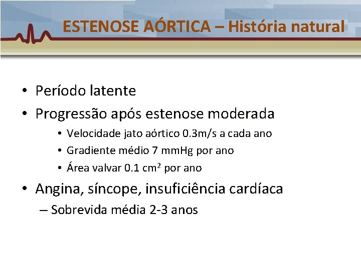 ESTENOSE AÓRTICA – História natural • Período latente • Progressão após estenose moderada • ESTENOSE AÓRTICA – História natural • Período latente • Progressão após estenose moderada •