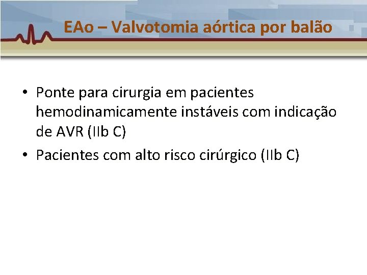 EAo – Valvotomia aórtica por balão • Ponte para cirurgia em pacientes hemodinamicamente instáveis EAo – Valvotomia aórtica por balão • Ponte para cirurgia em pacientes hemodinamicamente instáveis