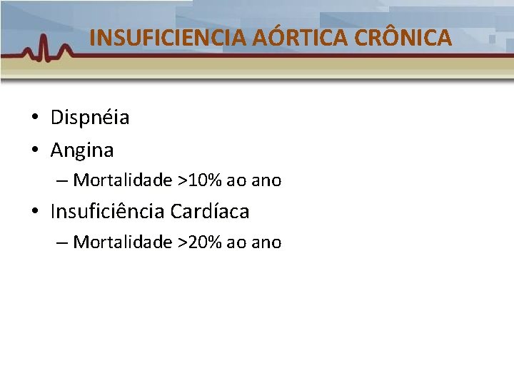 INSUFICIENCIA AÓRTICA CRÔNICA • Dispnéia • Angina – Mortalidade >10% ao ano • Insuficiência INSUFICIENCIA AÓRTICA CRÔNICA • Dispnéia • Angina – Mortalidade >10% ao ano • Insuficiência