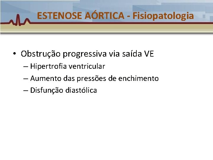 ESTENOSE AÓRTICA - Fisiopatologia • Obstrução progressiva via saída VE – Hipertrofia ventricular – ESTENOSE AÓRTICA - Fisiopatologia • Obstrução progressiva via saída VE – Hipertrofia ventricular –