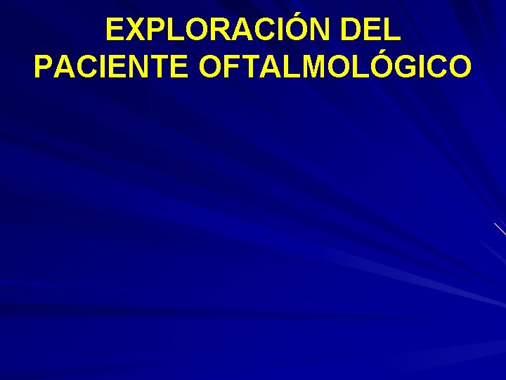 EXPLORACIÓN DEL PACIENTE OFTALMOLÓGICO 