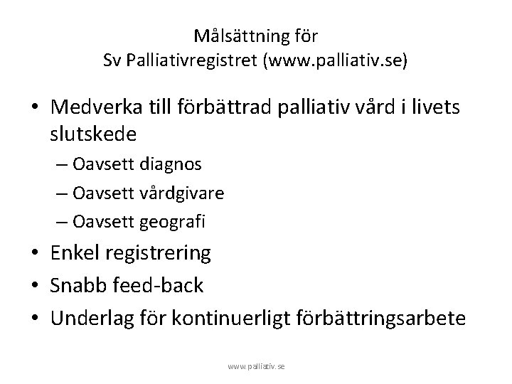 Målsättning för Sv Palliativregistret (www. palliativ. se) • Medverka till förbättrad palliativ vård i