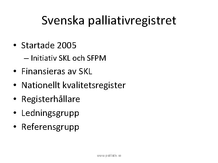 Svenska palliativregistret • Startade 2005 – Initiativ SKL och SFPM • • • Finansieras