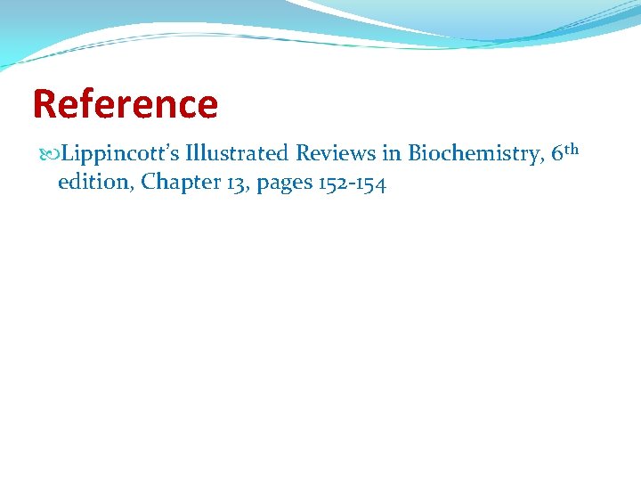 Reference Lippincott’s Illustrated Reviews in Biochemistry, 6 th edition, Chapter 13, pages 152 -154