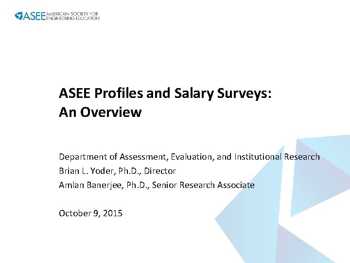 ASEE Profiles and Salary Surveys: An Overview Department of Assessment, Evaluation, and Institutional Research
